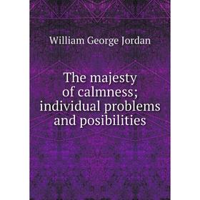 

Книга The majesty of calmness; individual problems and posibilities. William George Jordan