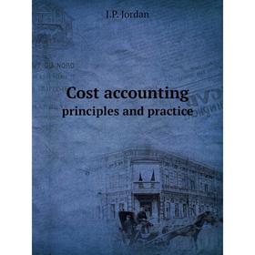 

Книга Cost accounting principles and practice. J.P. Jordan