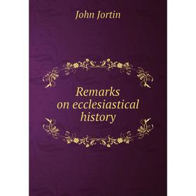 

Книга Remarks on ecclesiastical history. John Jortin
