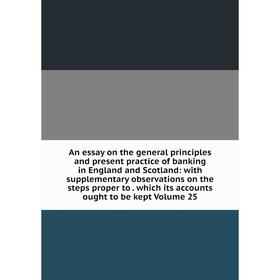 

Книга An essay on the general principles and present practice of banking in England and Scotland