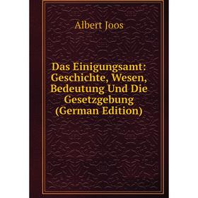 

Книга Das Einigungsamt: Geschichte, Wesen, Bedeutung Und Die Gesetzgebung (German Edition). Albert Joos