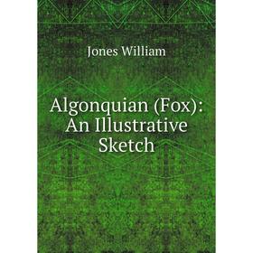 

Книга Algonquian (Fox): An Illustrative Sketch. Jones William