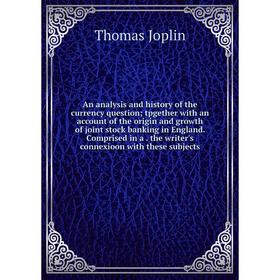 

Книга An analysis and history of the currency question; tpgether with an account of the origin and growth of joint stock banking in England. Comprised