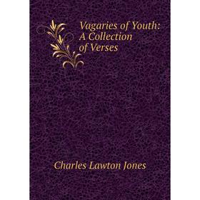 

Книга Vagaries of Youth: A Collection of Verses. Charles Lawton Jones