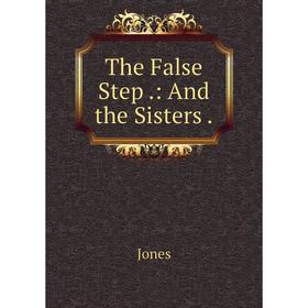 

Книга The False Step.: And the Sisters. Jones
