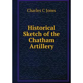 

Книга Historical Sketch of the Chatham Artillery. Charles C Jones