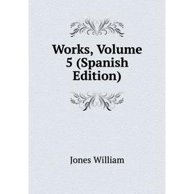 

Книга Works, Volume 5 (Spanish Edition). Jones William