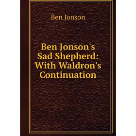 

Книга Ben Jonson's Sad Shepherd: With Waldron's Continuation. Ben Jonson
