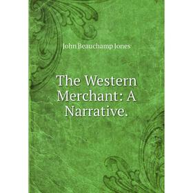 

Книга The Western Merchant: A Narrative. John Beauchamp Jones