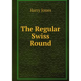 

Книга The Regular Swiss Round. Harry Jones