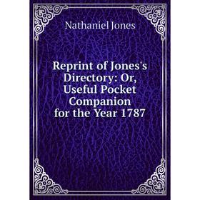 

Книга Reprint of Jones's Directory: Or, Useful Pocket Companion for the Year 1787. Nathaniel Jones