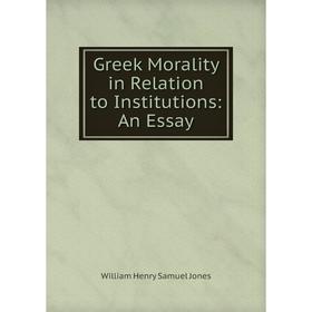 

Книга Greek Morality in Relation to Institutions: An Essay. William Henry Samuel Jones