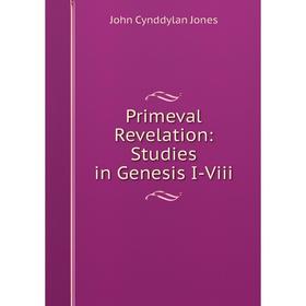 

Книга Primeval Revelation: Studies in Genesis I-Viii. John Cynddylan Jones