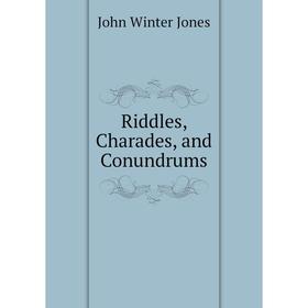 

Книга Riddles, Charades, and Conundrums. John Winter Jones