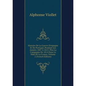 

Книга Histoire De La Guerre D'espagne Et De Portugal, Pendant Les Années 1807 À 1813