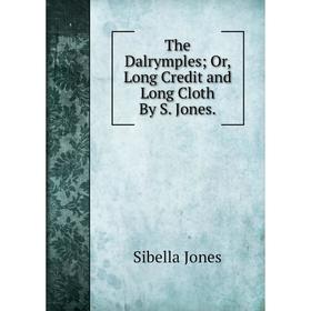 

Книга The Dalrymples; Or, Long Credit and Long Cloth By S. Jones. Sibella Jones
