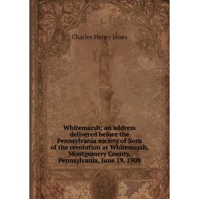 

Книга Whitemarsh; an address delivered before the Pennsylvania society of Sons of the revolution at Whitemarsh, Montgomery County