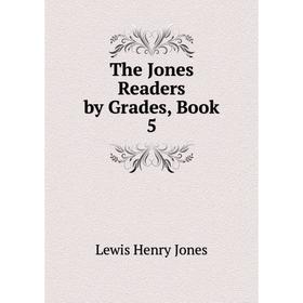 

Книга The Jones Readers by Grades, Book 5. Lewis Henry Jones
