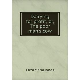 

Книга Dairying for profit; or, The poor man's cow. Eliza Maria Jones
