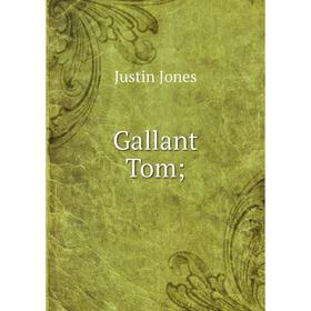 

Книга Gallant Tom; . Justin Jones