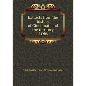 

Книга Extracts from the history of Cincinnati and the territory of Ohio. Adolphus Eberhardt. [from old cat Jones