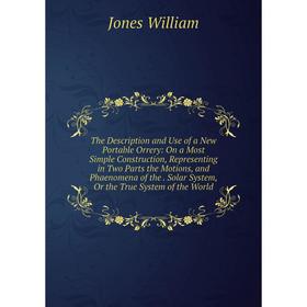 

Книга The Description and Use of a New Portable Orrery: On a Most Simple Construction, Representing in Two Parts the Motions, and Phaenomena of the. S