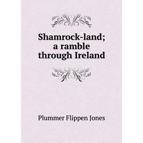 

Книга Shamrock-land; a ramble through Ireland. Plummer Flippen Jones