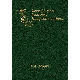 

Книга Gems for you: from New Hampshire authors. F A. Moore