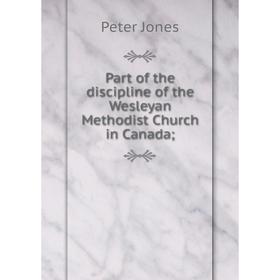 

Книга Part of the discipline of the Wesleyan Methodist Church in Canada