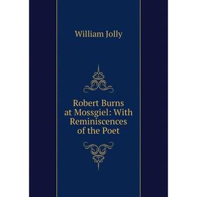 

Книга Robert Burns at Mossgiel: With Reminiscences of the Poet. William Jolly