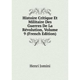 

Книга Histoire Critique Et Militaire Des Guerres De La Révolution, Volume 9 (French Edition). Henri Jomini