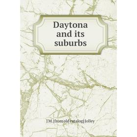 

Книга Daytona and its suburbs. J M. [from old catalog] Jolley