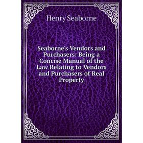 

Книга Seaborne's Vendors and Purchasers: Being a Concise Manual of the Law Relating to Vendors and Purchasers of Real Property. Henry Seaborne