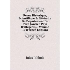 

Книга Revue Historique, Scientifique Littéraire Du Département Du Tarn (Ancien Pays D'albigeois)., Volume 19 (French Edition). Jules Jolibois