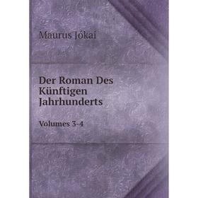 

Книга Der Roman Des Künftigen Jahrhunderts Volumes 3-4. Maurus Jókai