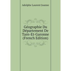 

Книга Géographie Du Département De Tarn-Et-Garonne (French Edition). Adolphe Laurent Joanne