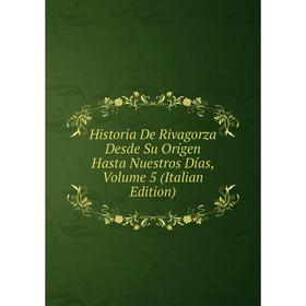 

Книга Historia De Rivagorza Desde Su Orígen Hasta Nuestros Días, Volume 5 (Italian Edition)