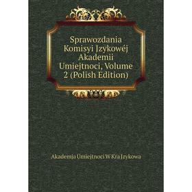 

Книга Sprawozdania Komisyi Jzykowéj Akademii Umiejtnoci, Volume 2 (Polish Edition). Akademja Umiejtnoci W Kra Jzykowa