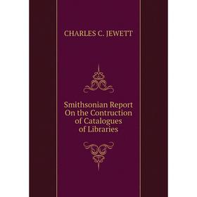 

Книга Smithsonian Report On the Contruction of Catalogues of Libraries. CHARLES C. JEWETT