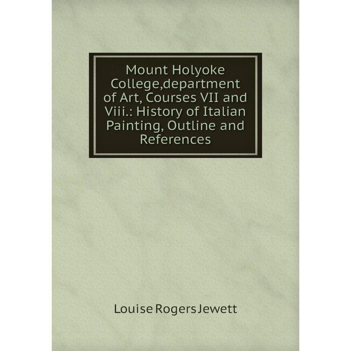 фото Книга mount holyoke college,department of art, courses vii and viii: history of italian painting, outline and references nobel press