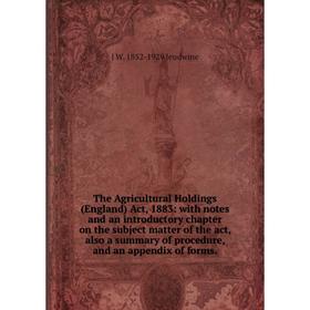 

Книга The Agricultural Holdings (England) Act, 1883: with notes and an introductory chapter on the subject matter of the act, also a summary of proced