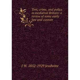 

Книга Tort, crime, and police in mediæval Britain: a review of some early law and custom. J W. 1852-1929 Jeudwine