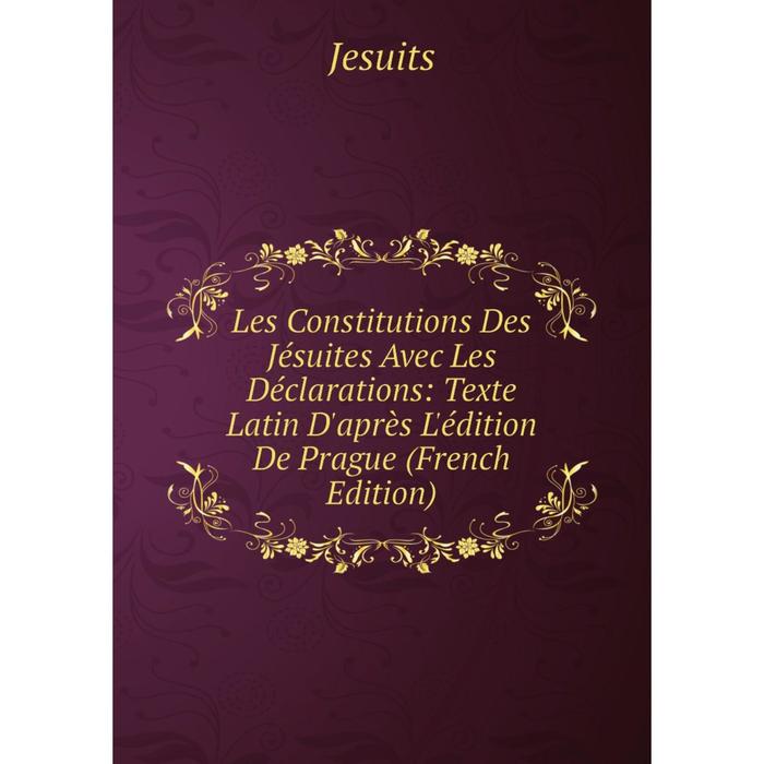 фото Книга les constitutions des jésuites avec les déclarations: texte latin d'après l'édition de prague nobel press