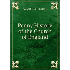 

Книга Penny History of the Church of England. Jessopp Augustus