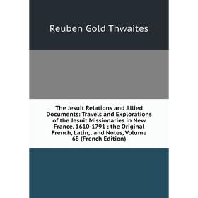 

Книга The Jesuit Relations and Allied Documents: Travels and Explorations of the Jesuit Missionaries in New France, 1610-1791; the Original French, La