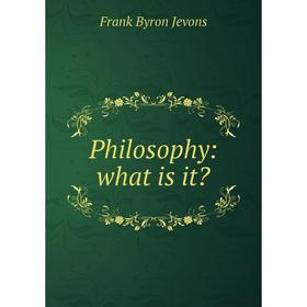 

Книга Philosophy: what is it. F.B. Jevons