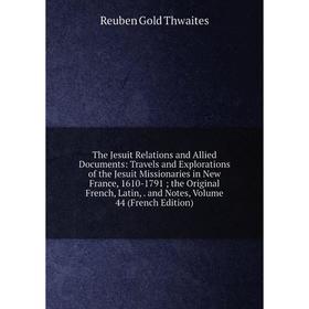 

Книга The Jesuit Relations and Allied Documents: Travels and Explorations of the Jesuit Missionaries in New France, 1610-1791; the Original French, La