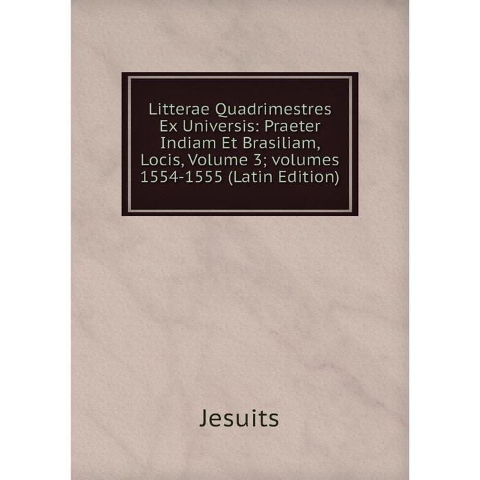 фото Книга litterae quadrimestres ex universis: praeter indiam et brasiliam, locis, volume 3; volumes 1554-1555 nobel press