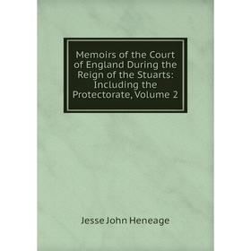 

Книга Memoirs of the Court of England During the Reign of the Stuarts: Including the Protectorate, Volume 2