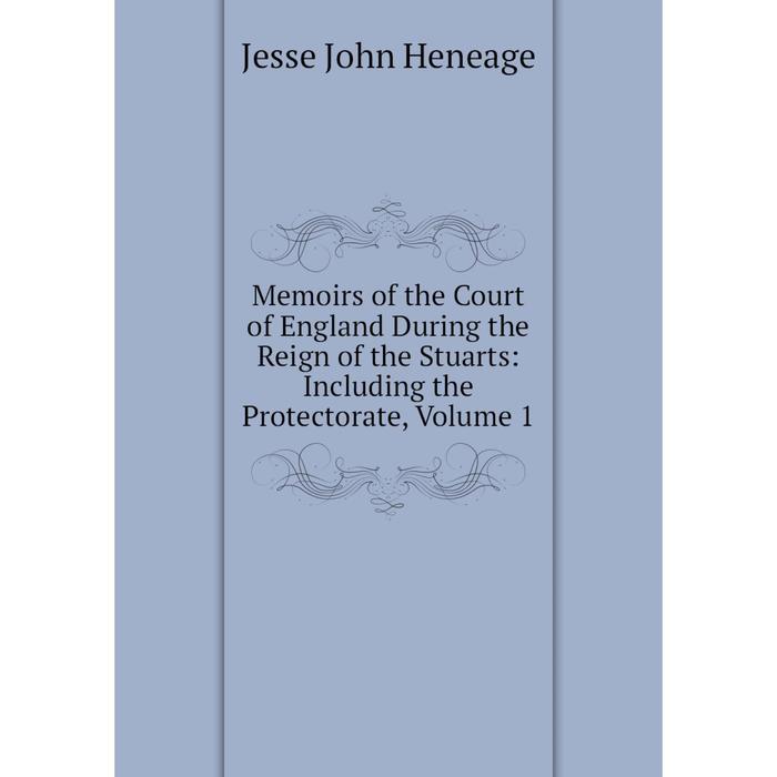 фото Книга memoirs of the court of england during the reign of the stuarts: including the protectorate, volume 1 nobel press